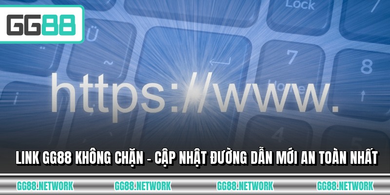 Link GG88 Không Chặn - Cập Nhật Đường Dẫn Mới An Toàn Nhất