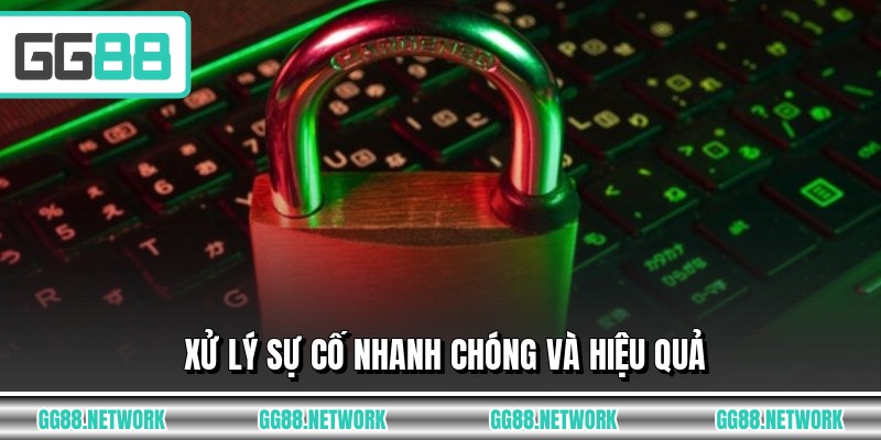 Xử lý sự cố nhanh chóng và hiệu quả